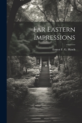 Far Eastern Impressions - Ernest F G Hatch