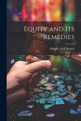 Equity and its Remedies - Charles Neal Barney