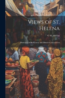 Views of St. Helena - G W Melliss