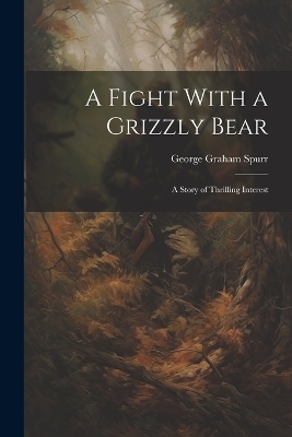 A Fight With a Grizzly Bear - Spurr George Graham