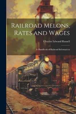 Railroad Melons, Rates and Wages - Charles Edward Russell