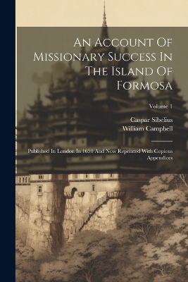 An Account Of Missionary Success In The Island Of Formosa - William Campbell, Caspar Sibelius