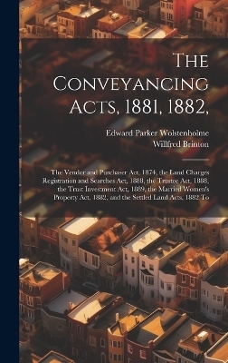 The Conveyancing Acts, 1881, 1882, - Edward Parker Wolstenholme, Willfred Brinton