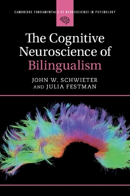 The Cognitive Neuroscience of Bilingualism - John W. Schwieter, Julia Festman