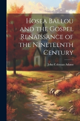 Hosea Ballou and the Gospel Renaissance of the Nineteenth Century - John Coleman Adams