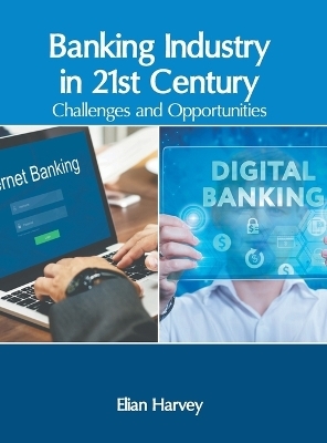 Banking Industry in 21st Century: Challenges and Opportunities - 