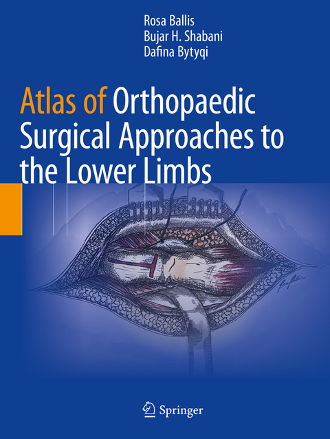 Atlas of Orthopaedic Surgical Approaches to the Lower Limbs - Rosa Ballis, Bujar H. Shabani, Dafina Bytyqi