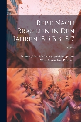 Reise nach Brasilien in den Jahren 1815 bis 1817; Band 1 - 