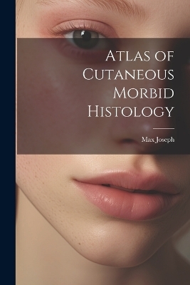 Atlas of Cutaneous Morbid Histology - Max Joseph