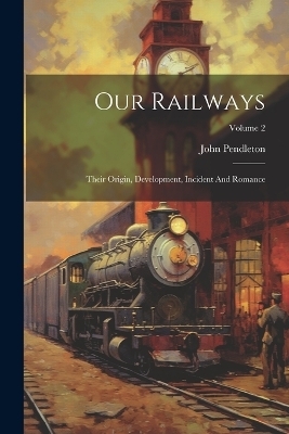 Our Railways - John Pendleton