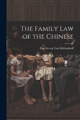 The Family Law of the Chinese - Paul Georg Von Möllendorff