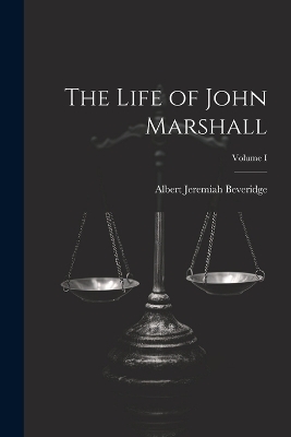 The Life of John Marshall; Volume I - Albert Jeremiah Beveridge