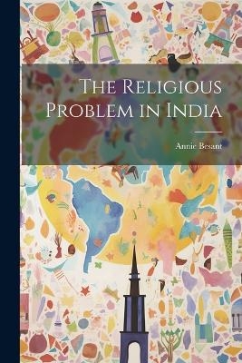 The Religious Problem in India - Annie Besant