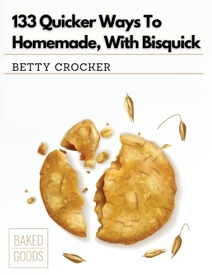 133 Quicker Ways To Homemade, With Bisquick -  Betty Crocker