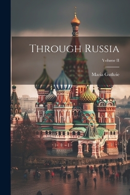 Through Russia; Volume II - Maria Guthrie