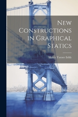 New Constructions in Graphical Statics - Henry Turner Eddy