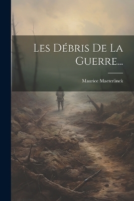 Les Débris De La Guerre... - Maurice Maeterlinck