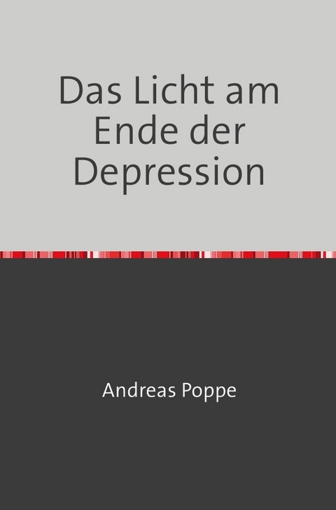 Das Licht am Ende der Depression - Andreas Poppe