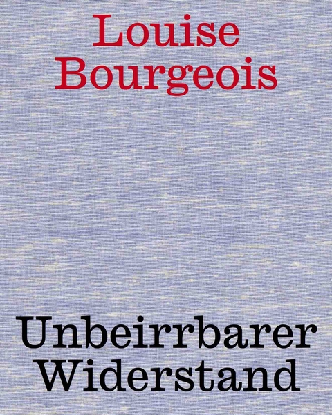 Louise Bourgeois. Unbeirrter Widerstand - 