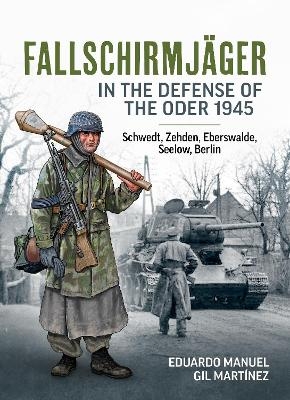 Fallschirmjager in the defense of the Oder 1945 - Eduardo Manuel Gil Martinez