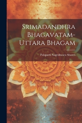 Srimadandhra Bhagavatam-Uttara Bhagam - Palaparti Nageshwara Shastri