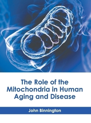 The Role of the Mitochondria in Human Aging and Disease - 