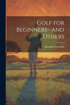 Golf for Beginners--And Others - Marshall Whitlatch