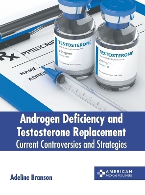 Androgen Deficiency and Testosterone Replacement: Current Controversies and Strategies - 