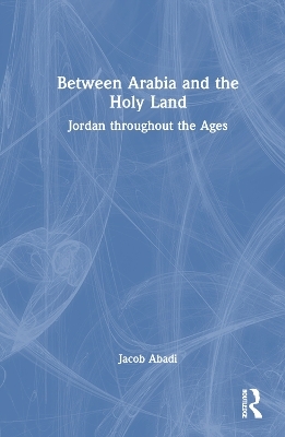 Between Arabia and the Holy Land - Jacob Abadi