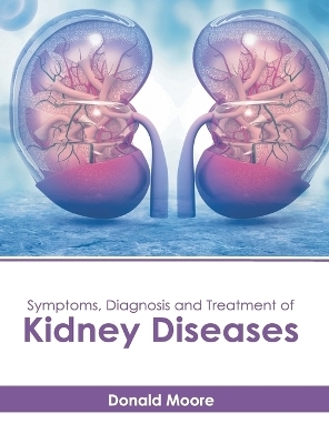 Symptoms, Diagnosis and Treatment of Kidney Diseases - 