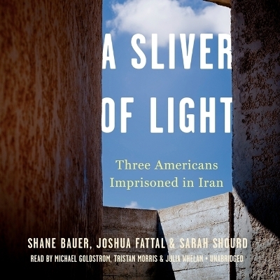 A Sliver of Light Lib/E - Shane Bauer, Joshua Fattal, Sarah Shourd