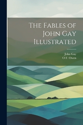 The Fables of John Gay Illustrated - John Gay, O F Owen