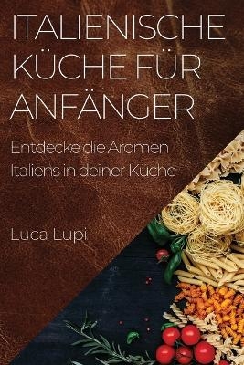 Italienische Küche für Anfänger - Luca Lupi