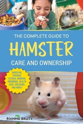 The Complete Guide to Hamster Care and Ownership - Rianne Bruty