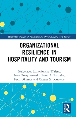 Organizational Resilience in Hospitality and Tourism - Malgorzata Rozkwitalska-Welenc, Jacek Borzyszkowski, Beata A. Basinska, Fevzi Okumus, Osman M. Karatepe