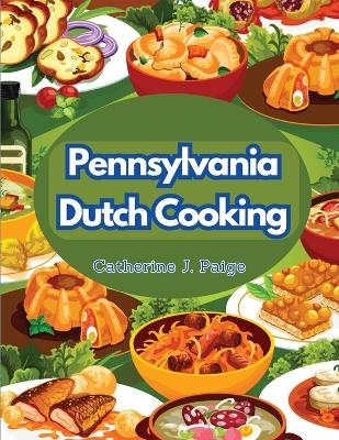 Pennsylvania Dutch Cooking -  Catherine J Paige