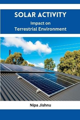 Solar Activity Impact on Terrestrial Environment - Nipa Jishnu