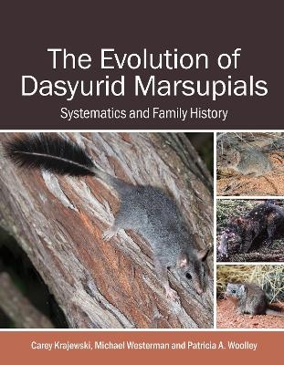 The Evolution of Dasyurid Marsupials - Carey Krajewski, Michael Westerman, Patricia A. Woolley