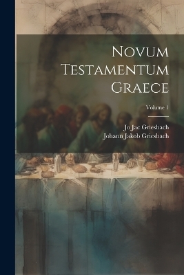 Novum Testamentum Graece; Volume 1 - Jo Jac Griesbach, Johann Jakob Griesbach