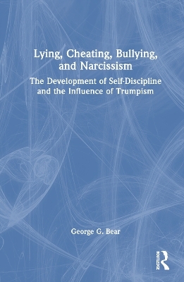 Lying, Cheating, Bullying and Narcissism - George G. Bear