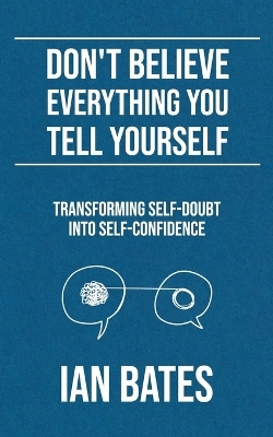 Don't Believe Everything You Tell Yourself - Ian Bates