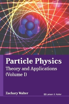 Particle Physics: Theory and Applications (Volume I) - 