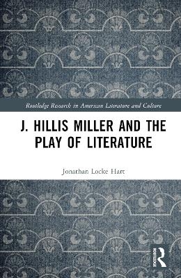 J. Hillis Miller and the Play of Literature - Jonathan Locke Hart