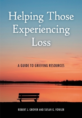 Helping Those Experiencing Loss - Robert J. Grover Professor Emeritus, Susan G. Fowler