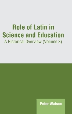 Role of Latin in Science and Education: A Historical Overview (Volume 3) - 