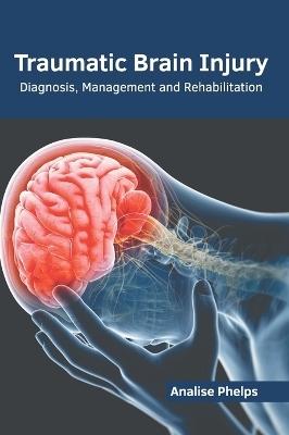 Traumatic Brain Injury: Diagnosis, Management and Rehabilitation - 