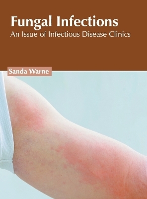 Fungal Infections: An Issue of Infectious Disease Clinics - 