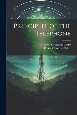 Principles of the Telephone - Cyril Methodius Jansky, Daniel Cleveland Faber