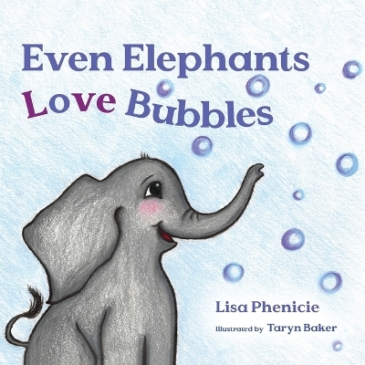 Even Elephants Love Bubbles - Lisa Phenicie