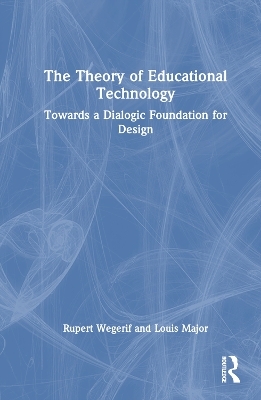 The Theory of Educational Technology - Rupert Wegerif, Louis Major